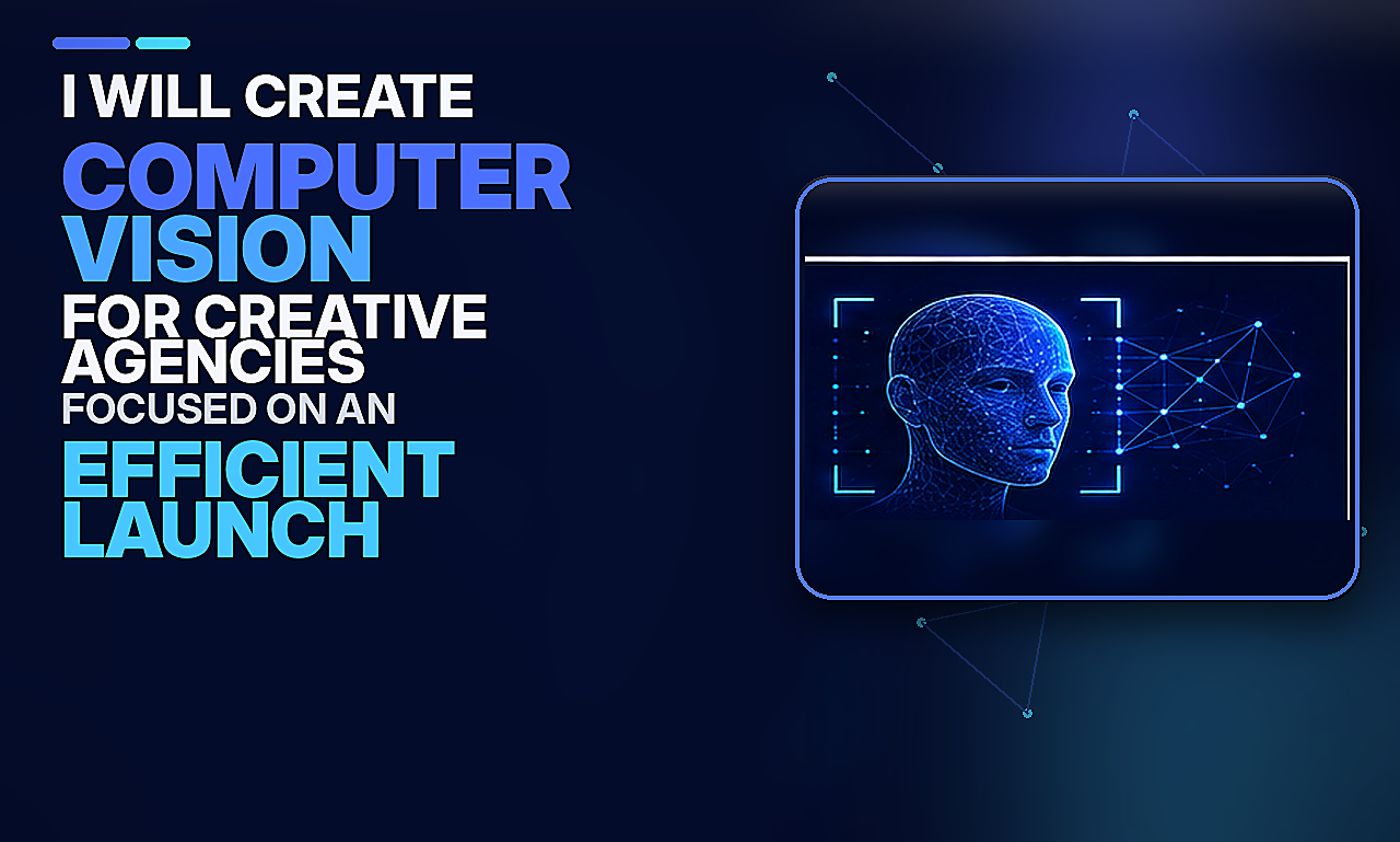 I will create computer vision for creative agencies focused on an efficient launch