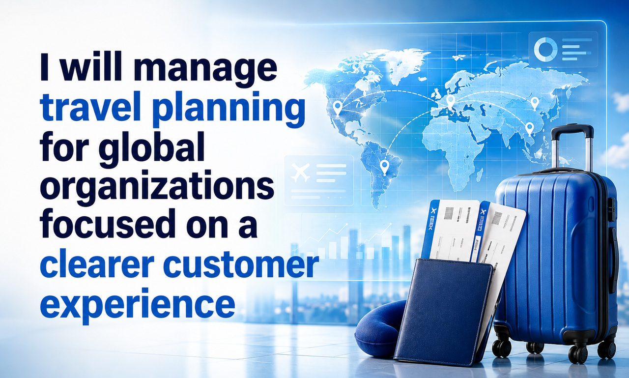 I will manage travel planning for global organizations focused on a clearer customer experience